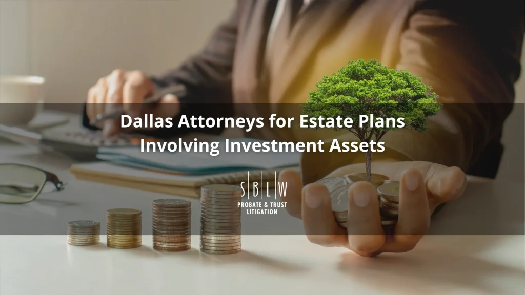Dallas Attorneys for Estate Plans Involving Investment Assets