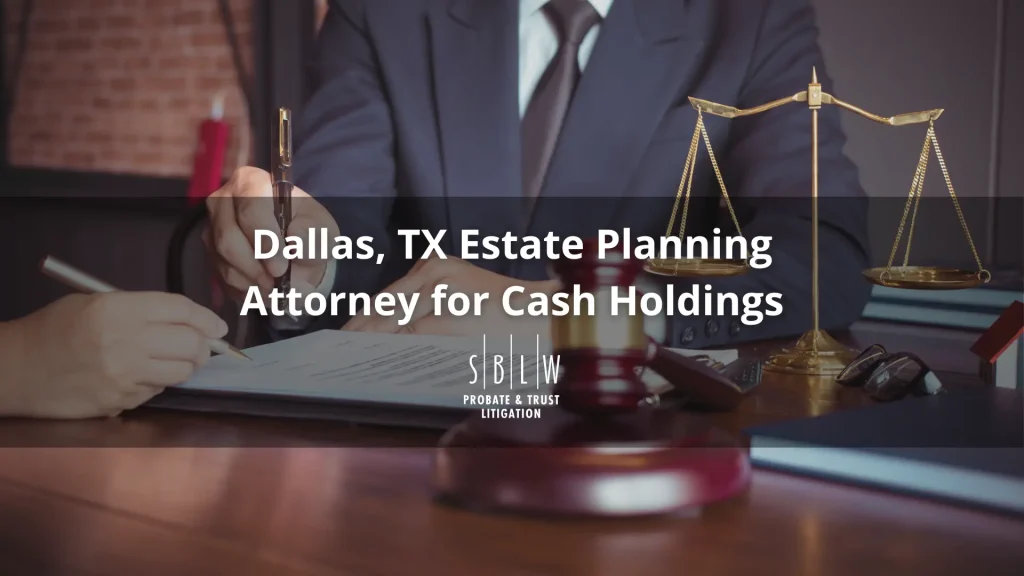 Dallas, TX Estate Planning Attorney for Cash Holdings