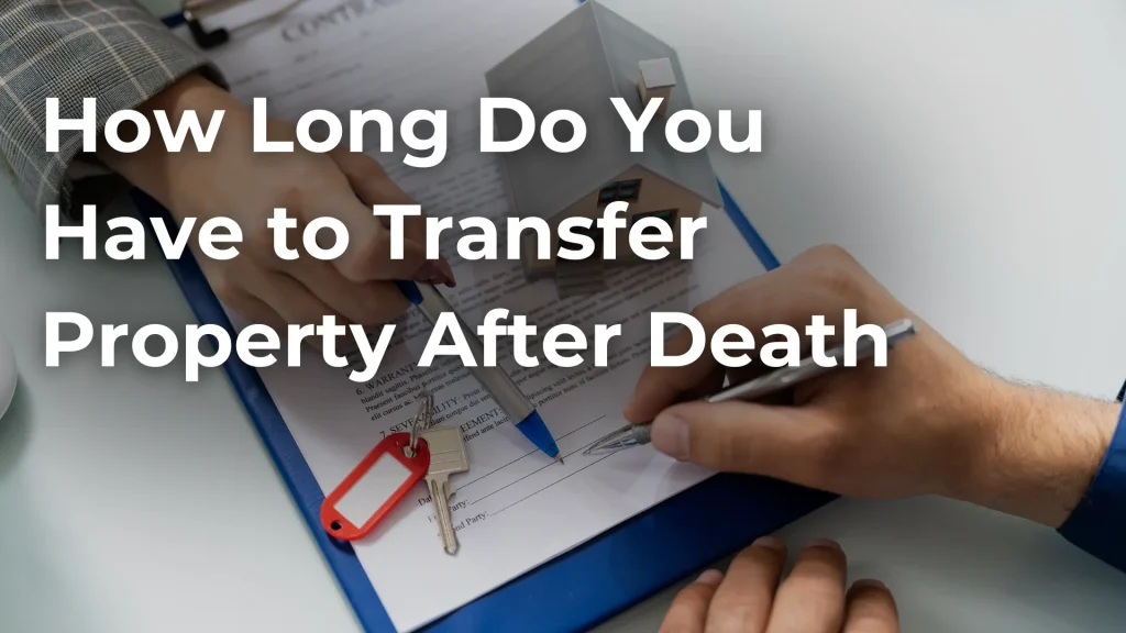 How Long Do You Have to Transfer Property After Death Image